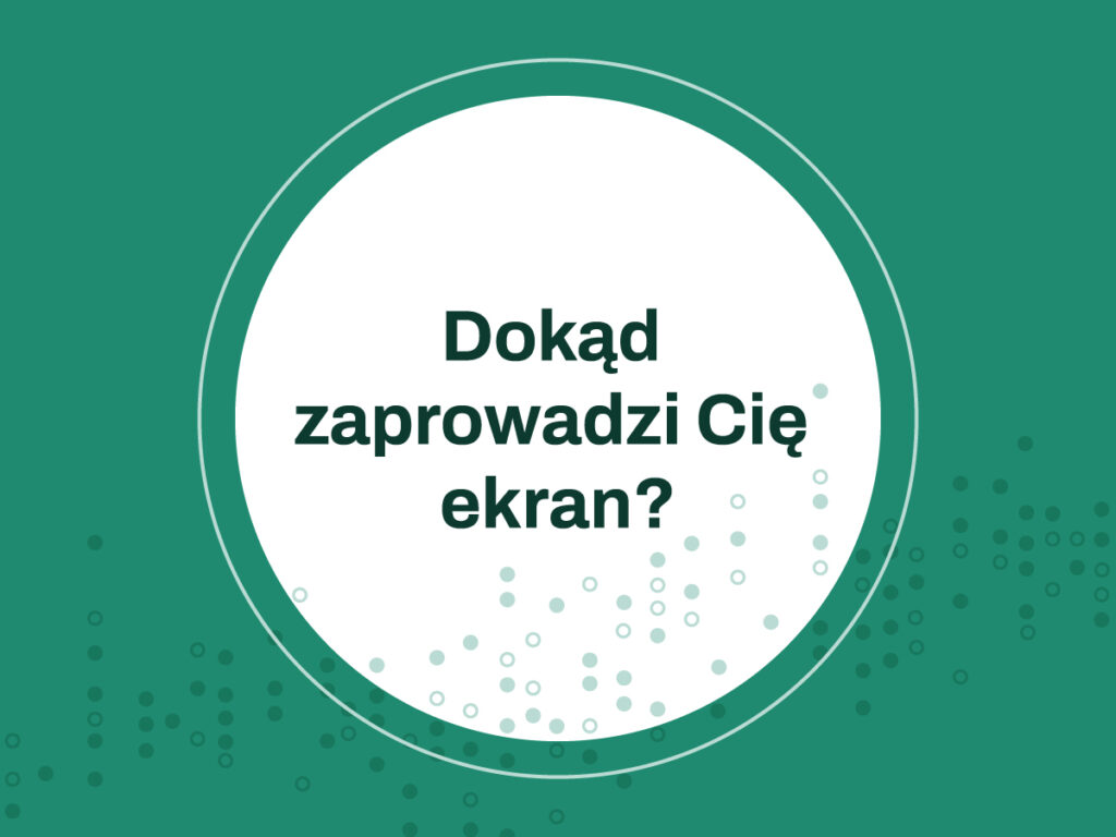 Dokąd zaprowadzi Cię ekran? Pakiet materiałów edukacyjnych